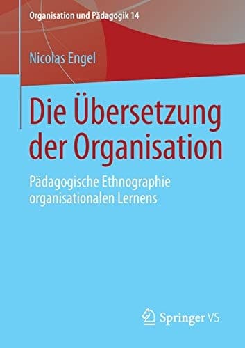 Die Übersetzung der Organisation Pädagogische Ethnographie organisationalen Lernens