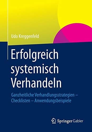 Erfolgreich systemisch verhandeln Ganzheitliche Verhandlungsstrategien – Checklisten – Anwendungsbeispiele
