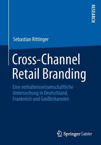 Cross-Channel Retail Branding Eine verhaltenswissenschaftliche Untersuchung in Deutschland, Frankreich und Großbritannien