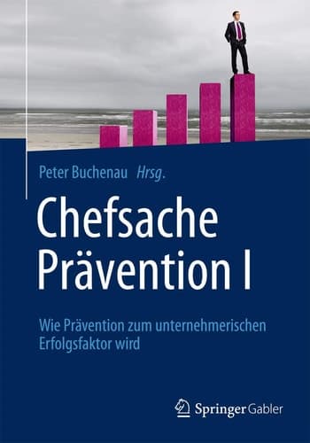 Chefsache Prävention I Wie Prävention zum unternehmerischen Erfolgsfaktor wird
