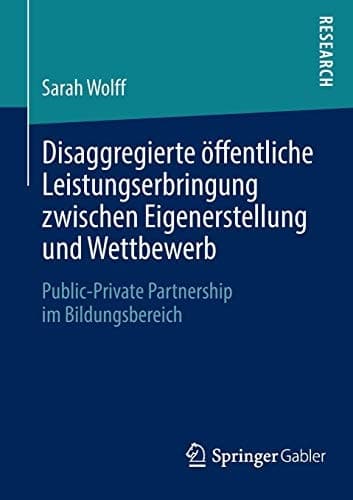 Disaggregierte öffentliche Leistungserbringung zwischen Eigenerstellung und Wettbewerb Public-Private Partnership im Bildungsbereich