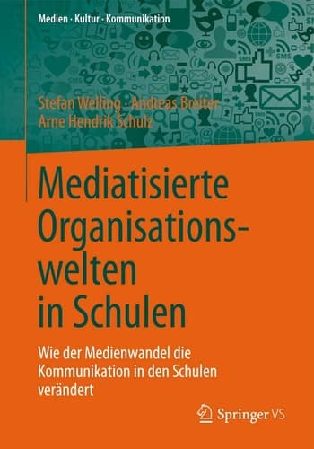 Mediatisierte Organisationswelten in Schulen Wie der Medienwandel die Kommunikation in den Schulen verändert