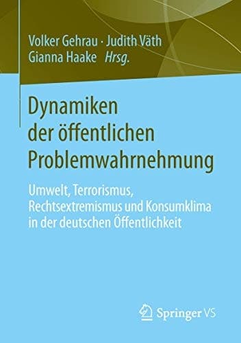 Dynamiken der öffentlichen Problemwahrnehmung Umwelt, Terrorismus, Rechtsextremismus und Konsumklima in der deutschen Öffentlichkeit