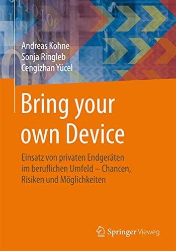 Bring your own Device Einsatz von privaten Endgeräten im beruflichen Umfeld – Chancen, Risiken und Möglichkeiten
