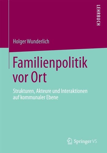 Familienpolitik vor Ort Strukturen, Akteure und Interaktionen auf kommunaler Ebene