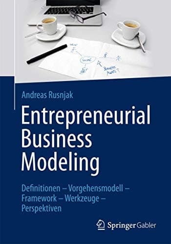 Entrepreneurial Business Modeling Definitionen – Vorgehensmodell – Framework – Werkzeuge – Perspektiven