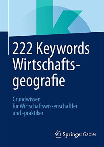 222 Keywords Wirtschaftsgeografie Grundwissen für Wirtschaftswissenschaftler und -praktiker
