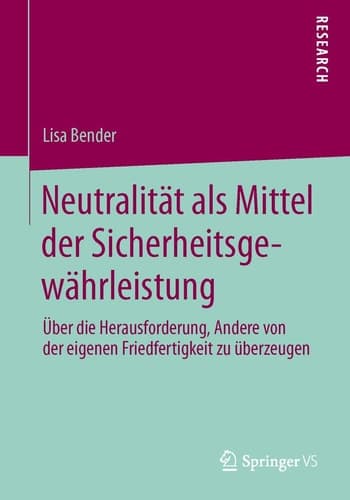 Neutralität als Mittel der Sicherheitsgewährleistung Über die Herausforderung, Andere von der eigenen Friedfertigkeit zu überzeugen