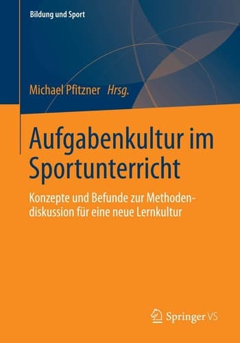 Aufgabenkultur im Sportunterricht Konzepte und Befunde zur Methodendiskussion für eine neue Lernkultur