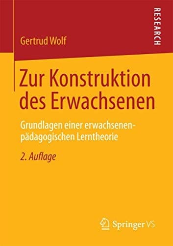 Zur Konstruktion des Erwachsenen Grundlagen einer erwachsenenpädagogischen Lerntheorie