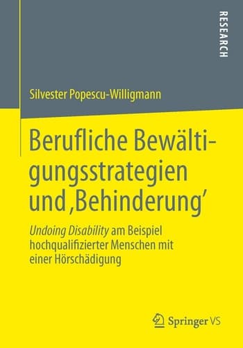 Berufliche Bewältigungsstrategien und ‚Behinderung’ Undoing Disability am Beispiel hochqualifizierter Menschen mit einer Hörschädigung
