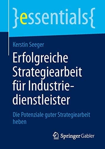 Erfolgreiche Strategiearbeit für Industriedienstleister Die Potenziale guter Strategiearbeit heben
