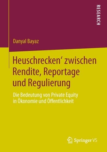 ‚Heuschrecken‘ zwischen Rendite, Reportage und Regulierung Die Bedeutung von Private Equity in Ökonomie und Öffentlichkeit