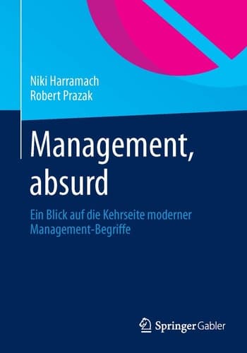 Management, absurd Ein Blick auf die Kehrseite moderner Management-Begriffe