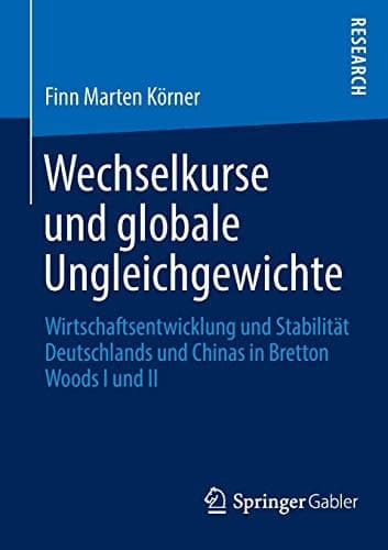 Wechselkurse und globale Ungleichgewichte Wirtschaftsentwicklung und Stabilität Deutschlands und Chinas in Bretton Woods I und II