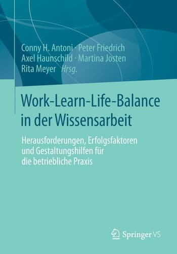 Work-Learn-Life-Balance in der Wissensarbeit Herausforderungen, Erfolgsfaktoren und Gestaltungshilfen für die betriebliche Praxis