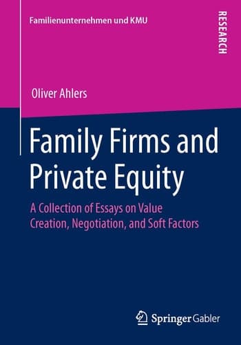 Family Firms and Private Equity A Collection of Essays on Value Creation, Negotiation, and Soft Factors