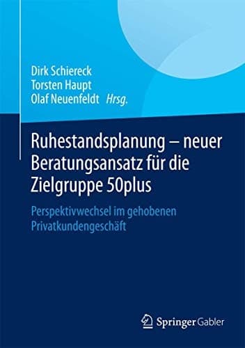 Ruhestandsplanung - neuer Beratungsansatz für die Zielgruppe 50plus Perspektivwechsel im gehobenen Privatkundengeschäft