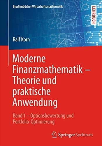 Moderne Finanzmathematik – Theorie und praktische Anwendung Band 1 – Optionsbewertung und Portfolio-Optimierung