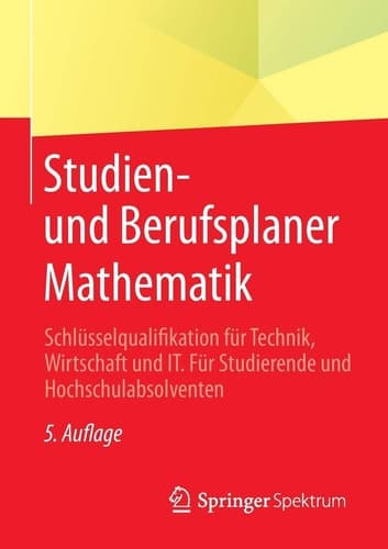 Studien- und Berufsplaner Mathematik Schlüsselqualifikation für Technik, Wirtschaft und IT. Für Studierende und Hochschulabsolventen