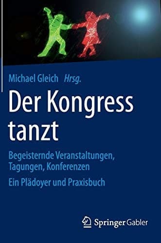 Der Kongress tanzt Begeisternde Veranstaltungen, Tagungen, Konferenzen Ein Plädoyer und Praxisbuch