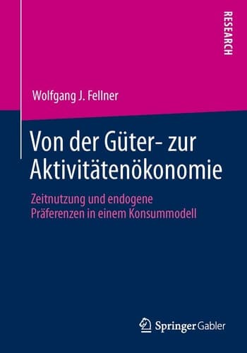 Von der Güter- zur Aktivitätenökonomie Zeitnutzung und endogene Präferenzen in einem Konsummodell