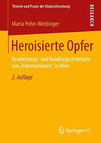 Heroisierte Opfer Bearbeitungs- und Handlungsstrukturen von „Trümmerfrauen" in Wien