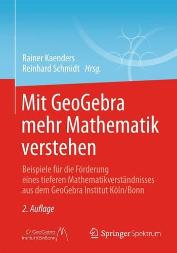 Mit GeoGebra mehr Mathematik verstehen Beispiele für die Förderung eines tieferen Mathematikverständnisses aus dem GeoGebra Institut Köln/Bonn