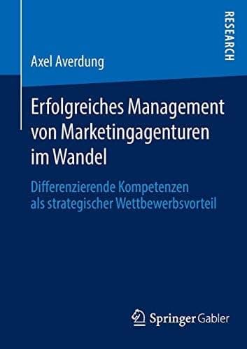 Erfolgreiches Management von Marketingagenturen im Wandel Differenzierende Kompetenzen als strategischer Wettbewerbsvorteil