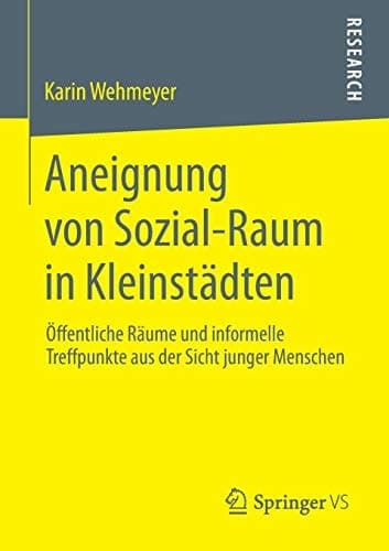 Aneignung von Sozial-Raum in Kleinstädten Öffentliche Räume und informelle Treffpunkte aus der Sicht junger Menschen