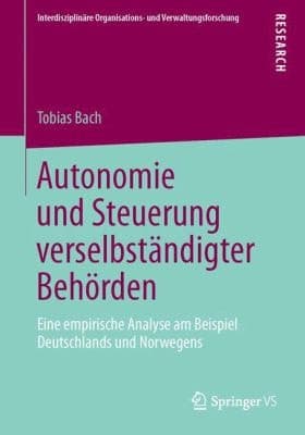 Autonomie und Steuerung verselbständigter Behörden Eine empirische Analyse am Beispiel Deutschlands und Norwegens
