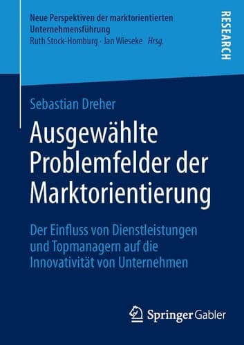 Ausgewählte Problemfelder der Marktorientierung Der Einfluss von Dienstleistungen und Topmanagern auf die Innovativität von Unternehmen