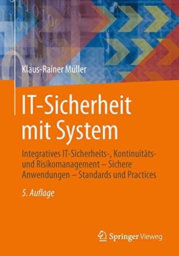 IT-Sicherheit mit System Integratives IT-Sicherheits-, Kontinuitäts- und Risikomanagement - Sichere Anwendungen - Standards und Practices