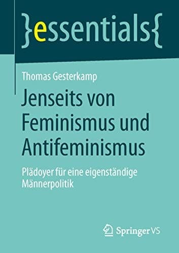 Jenseits von Feminismus und Antifeminismus Plädoyer für eine eigenständige Männerpolitik