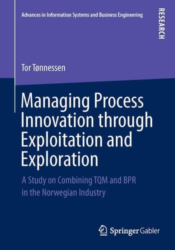 Managing Process Innovation through Exploitation and Exploration A Study on Combining TQM and BPR in the Norwegian Industry