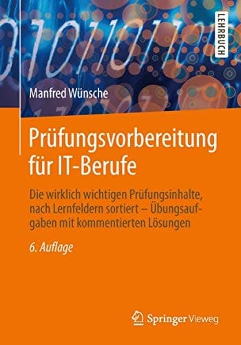 Prüfungsvorbereitung für IT-Berufe Die wirklich wichtigen Prüfungsinhalte, nach Lernfeldern sortiert – Übungsaufgaben mit kommentierten Lösungen
