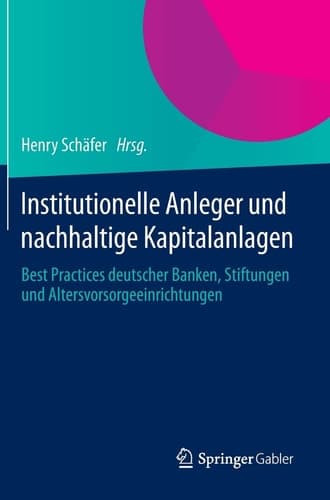 Institutionelle Anleger und nachhaltige Kapitalanlagen Best Practices deutscher Banken, Stiftungen und Altersvorsorgeeinrichtungen
