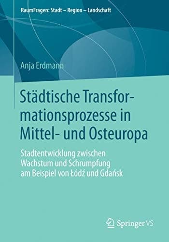 Städtische Transformationsprozesse in Mittel- und Osteuropa Stadtentwicklung zwischen Wachstum und Schrumpfung am Beispiel von Łódź und Gdańsk