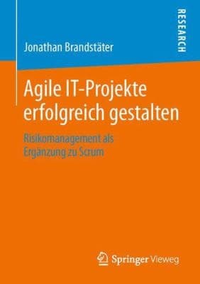 Agile IT-Projekte erfolgreich gestalten Risikomanagement als Ergänzung zu Scrum