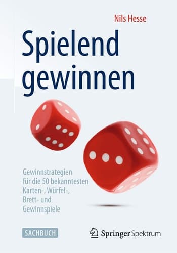 Spielend gewinnen Gewinnstrategien für die 50 bekanntesten Karten-, Würfel-, Brett- und Gewinnspiele