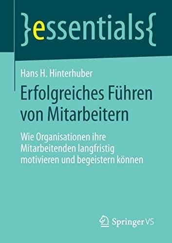 Erfolgreiches Führen von Mitarbeitern Wie Organisationen ihre Mitarbeitenden langfristig motivieren und begeistern können