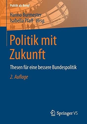 Politik mit Zukunft Thesen für eine bessere Bundespolitik