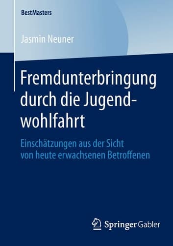 Fremdunterbringung durch die Jugendwohlfahrt Einschätzungen aus der Sicht von heute erwachsenen Betroffenen
