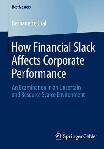 How Financial Slack Affects Corporate Performance An Examination in an Uncertain and Resource Scarce Environment