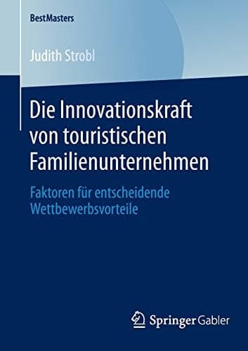 Die Innovationskraft von touristischen Familienunternehmen Faktoren für entscheidende Wettbewerbsvorteile