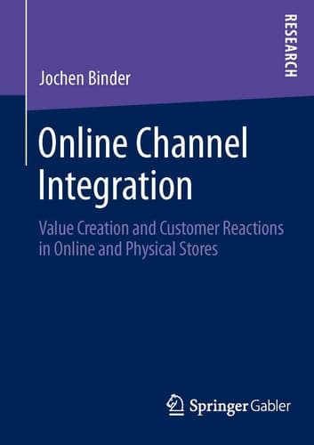 Online Channel Integration Value Creation and Customer Reactions in Online and Physical Stores