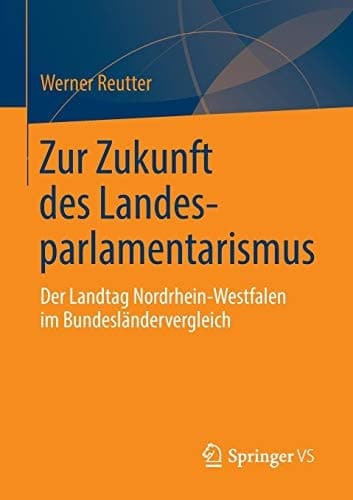 Zur Zukunft des Landesparlamentarismus Der Landtag Nordrhein-Westfalen im Bundesländervergleich