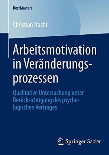 Arbeitsmotivation in Veränderungsprozessen Qualitative Untersuchung unter Berücksichtigung des psychologischen Vertrages