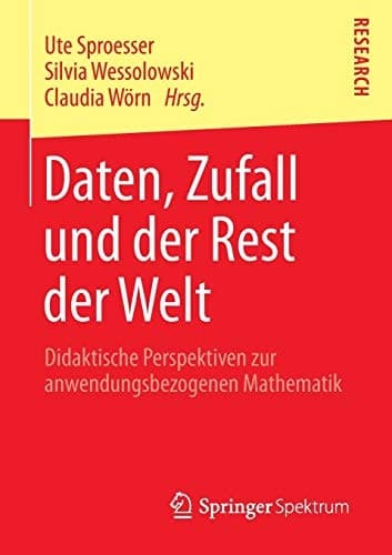 Daten, Zufall und der Rest der Welt Didaktische Perspektiven zur anwendungsbezogenen Mathematik