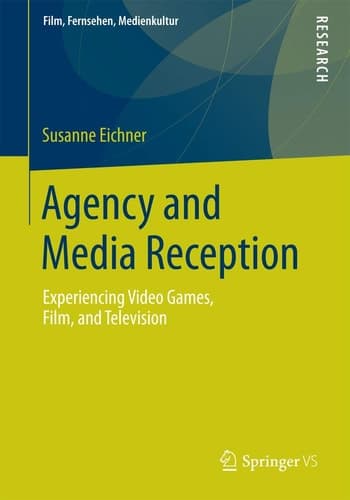 Agency and Media Reception Experiencing Video Games, Film, and Television
